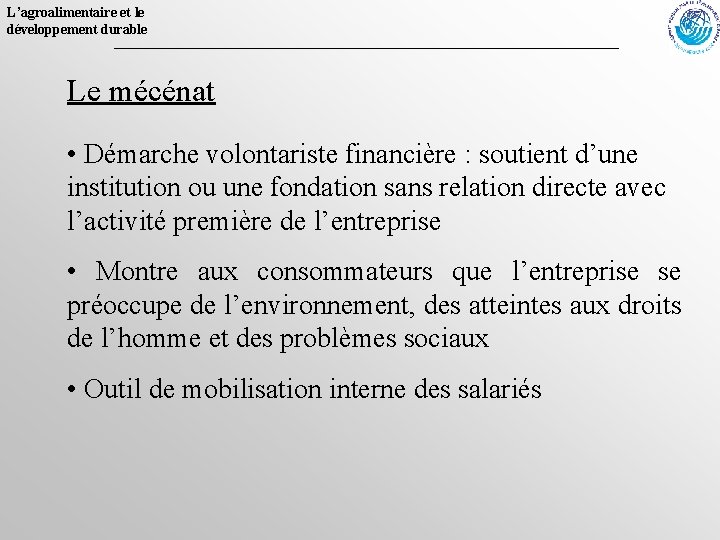 L’agroalimentaire et le développement durable Le mécénat • Démarche volontariste financière : soutient d’une