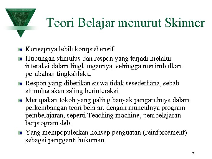 Teori Belajar menurut Skinner Konsepnya lebih komprehensif. Hubungan stimulus dan respon yang terjadi melalui