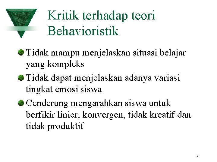 Kritik terhadap teori Behavioristik Tidak mampu menjelaskan situasi belajar yang kompleks Tidak dapat menjelaskan