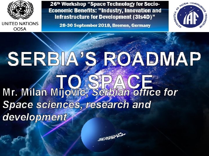 SERBIA’S ROADMAP TO SPACE Mr. Milan Mijovic, Serbian office for Space sciences, research and