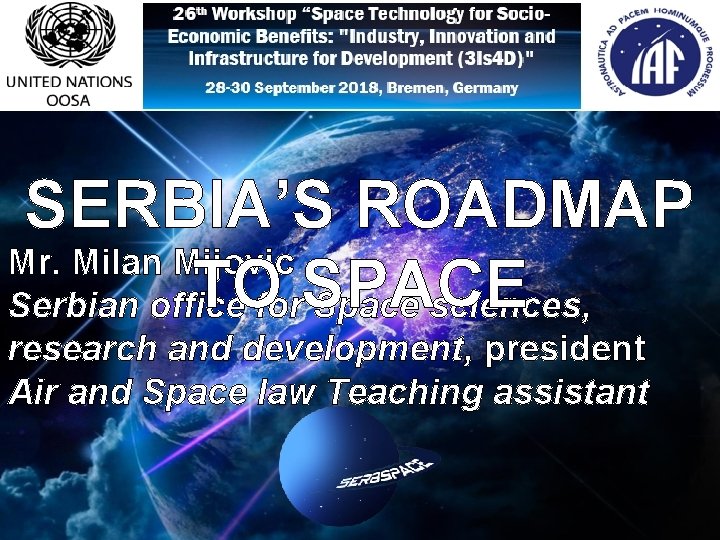 SERBIA’S ROADMAP Mr. Milan Mijovic TOfor. SPACE Serbian office Space sciences, research and development,