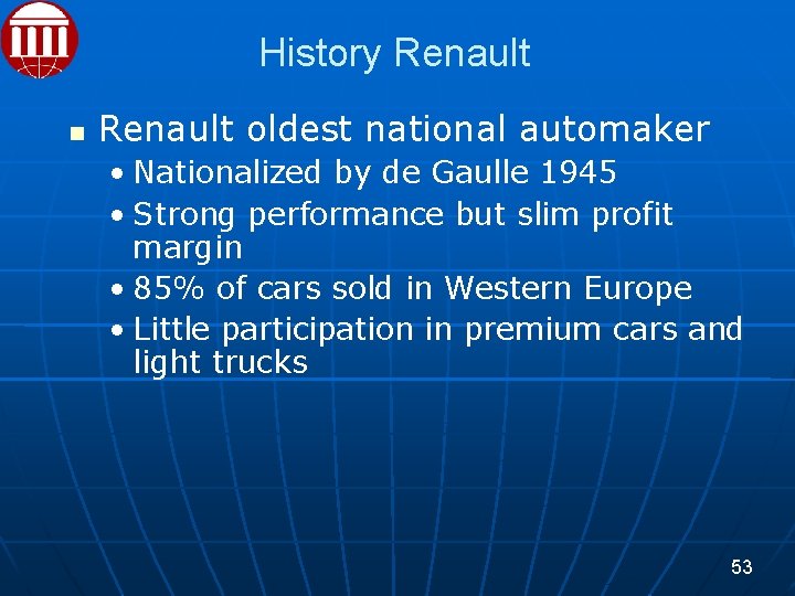 History Renault oldest national automaker • Nationalized by de Gaulle 1945 • Strong performance