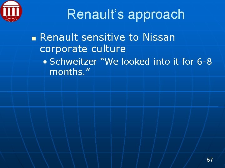 Renault’s approach Renault sensitive to Nissan corporate culture • Schweitzer “We looked into it