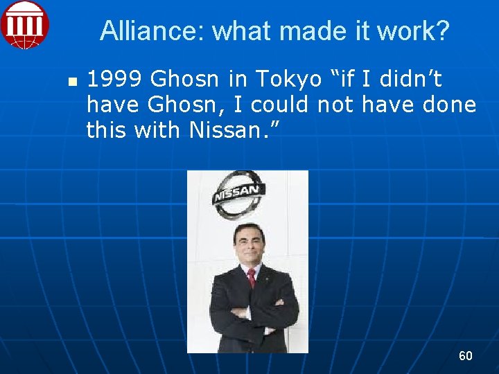 Alliance: what made it work? 1999 Ghosn in Tokyo “if I didn’t have Ghosn,