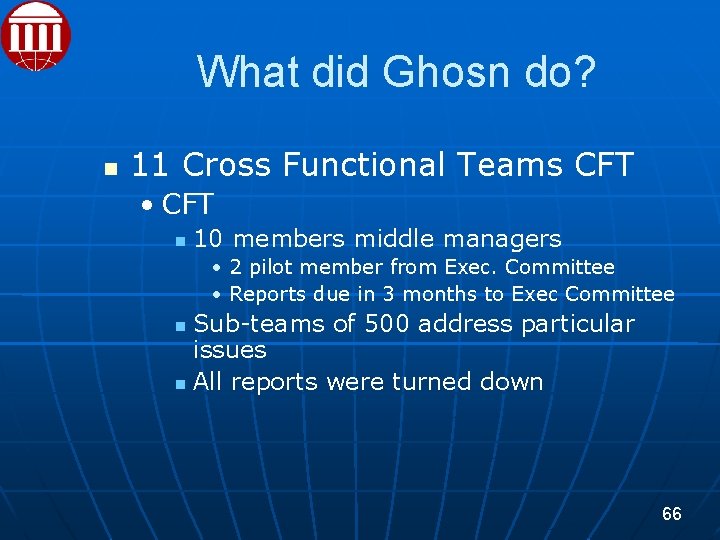 What did Ghosn do? 11 Cross Functional Teams CFT • CFT 10 members middle