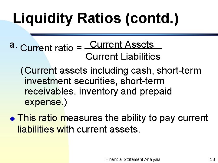 Liquidity Ratios (contd. ) a. Current ratio = Current Assets Current Liabilities ( Current