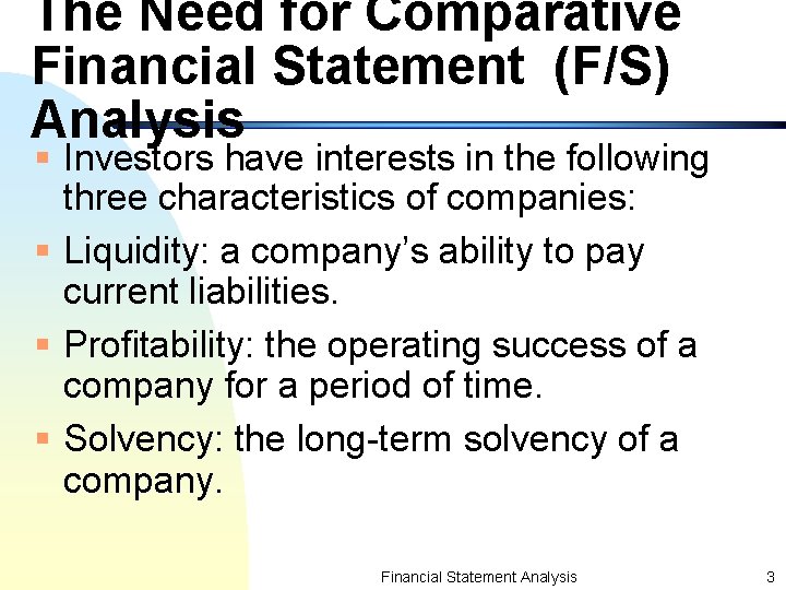 The Need for Comparative Financial Statement (F/S) Analysis § Investors have interests in the