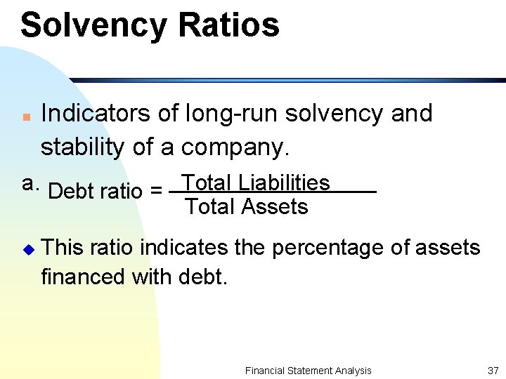 Solvency Ratios n Indicators of long-run solvency and stability of a company. a. Debt