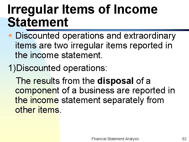 Irregular Items of Income Statement § Discounted operations and extraordinary items are two irregular