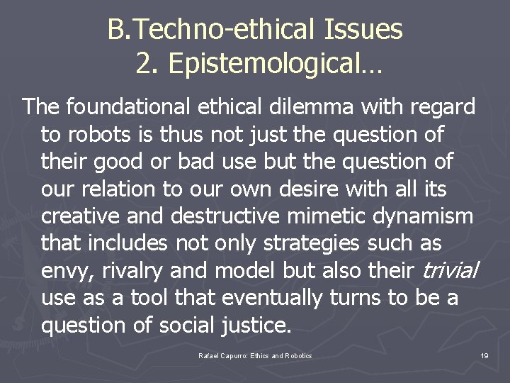 B. Techno-ethical Issues 2. Epistemological… The foundational ethical dilemma with regard to robots is