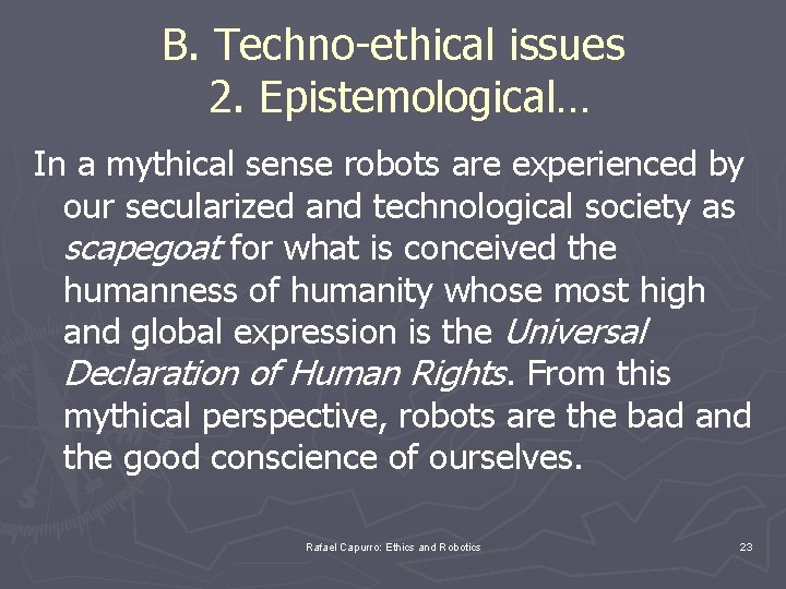 B. Techno-ethical issues 2. Epistemological… In a mythical sense robots are experienced by our