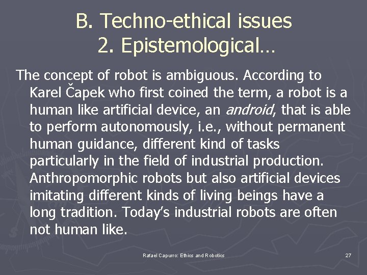 B. Techno-ethical issues 2. Epistemological… The concept of robot is ambiguous. According to Karel