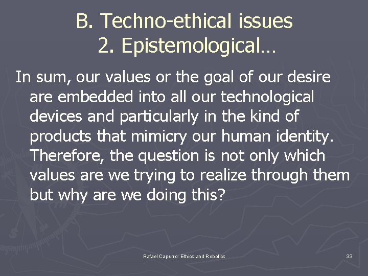 B. Techno-ethical issues 2. Epistemological… In sum, our values or the goal of our