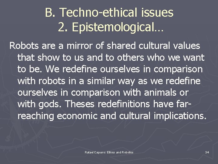 B. Techno-ethical issues 2. Epistemological… Robots are a mirror of shared cultural values that