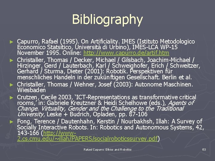 Bibliography ► ► Capurro, Rafael (1995). On Artificiality. IMES (Istituto Metodologico Economico Statsitico, Università