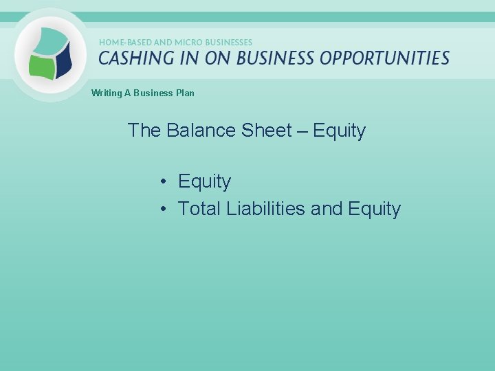 Writing A Business Plan The Balance Sheet – Equity • Equity • Total Liabilities