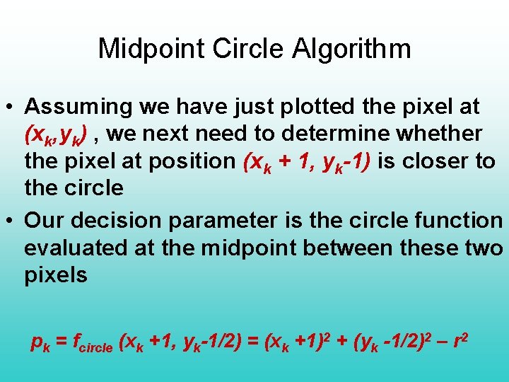 Midpoint Circle Algorithm • Assuming we have just plotted the pixel at (xk, yk)