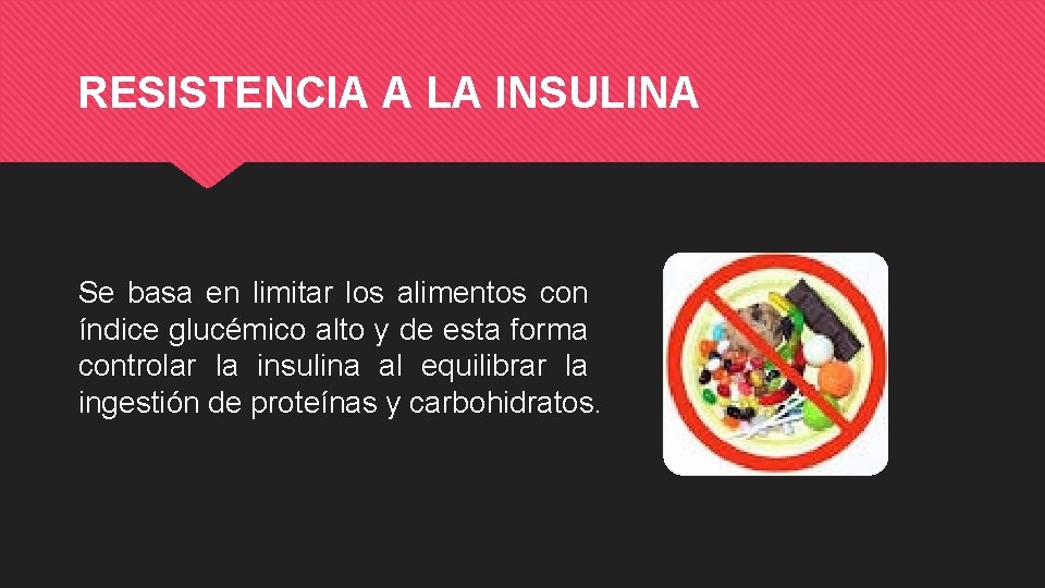 RESISTENCIA A LA INSULINA Se basa en limitar los alimentos con índice glucémico alto