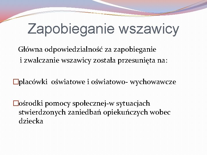 Zapobieganie wszawicy Główna odpowiedzialność za zapobieganie i zwalczanie wszawicy została przesunięta na: �placówki oświatowe