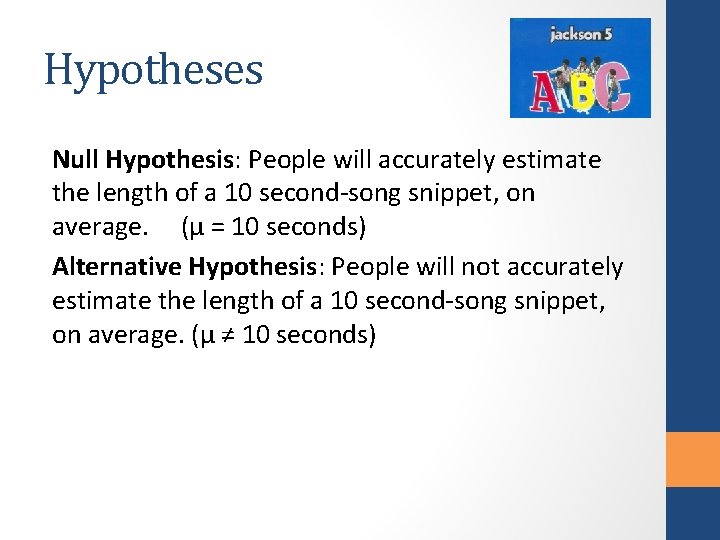 Hypotheses Null Hypothesis: People will accurately estimate the length of a 10 second-song snippet,