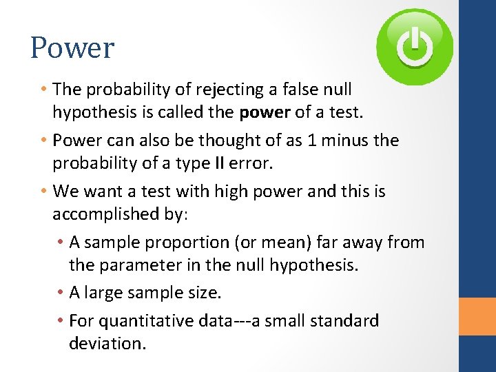 Power • The probability of rejecting a false null hypothesis is called the power