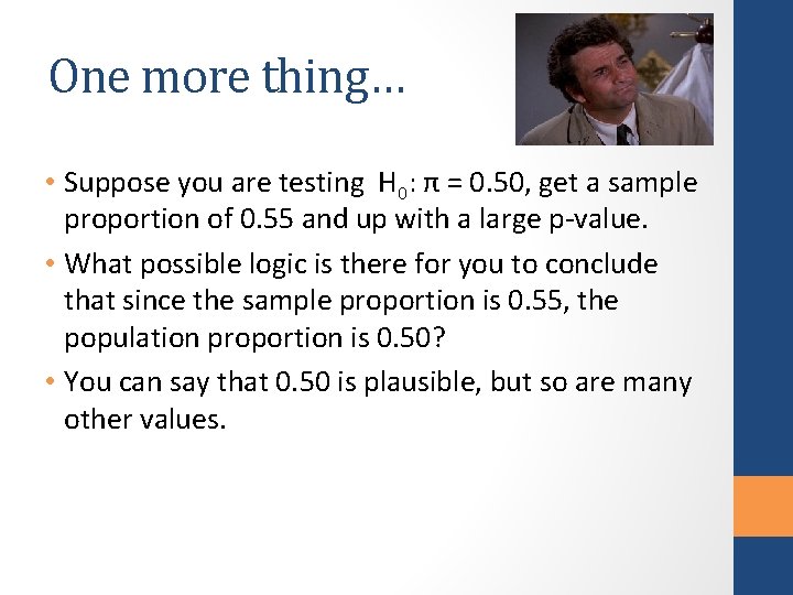 One more thing… • Suppose you are testing H 0: π = 0. 50,