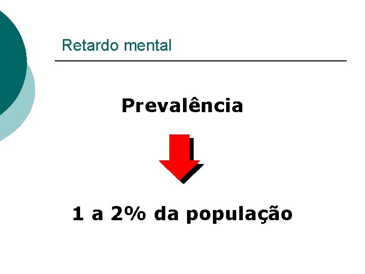 Retardo mental Prevalência 1 a 2% da população 