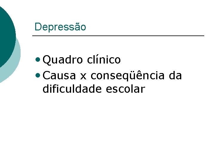 Depressão • Quadro clínico • Causa x conseqüência da dificuldade escolar 