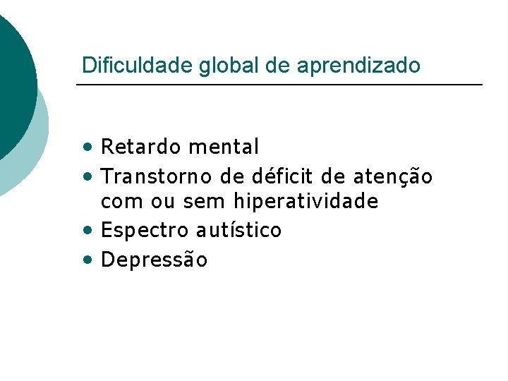 Dificuldade global de aprendizado • Retardo mental • Transtorno de déficit de atenção com