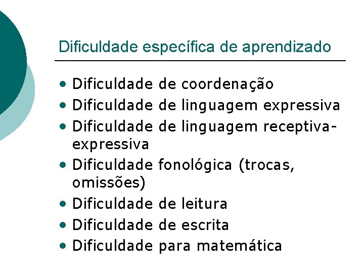 Dificuldade específica de aprendizado • Dificuldade de coordenação • Dificuldade de linguagem expressiva •