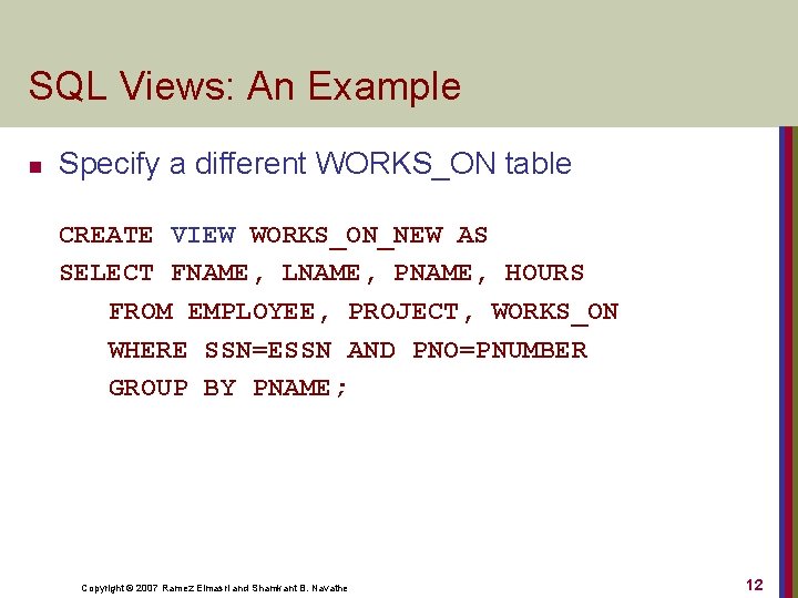 SQL Views: An Example n Specify a different WORKS_ON table CREATE VIEW WORKS_ON_NEW AS
