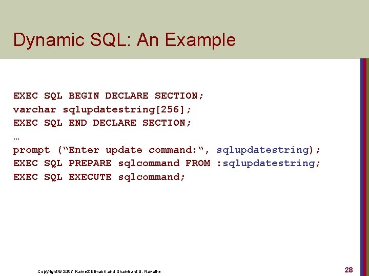 Dynamic SQL: An Example EXEC SQL BEGIN DECLARE SECTION; varchar sqlupdatestring[256]; EXEC SQL END