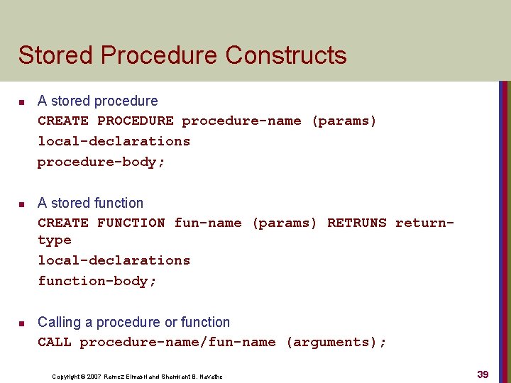 Stored Procedure Constructs n n n A stored procedure CREATE PROCEDURE procedure-name (params) local-declarations