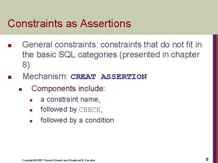 Constraints as Assertions General constraints: constraints that do not fit in the basic SQL