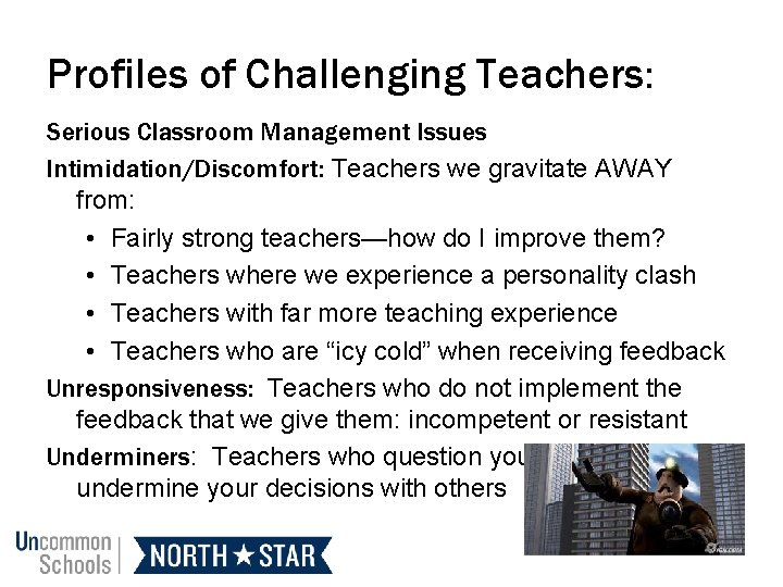 Profiles of Challenging Teachers: Serious Classroom Management Issues Intimidation/Discomfort: Teachers we gravitate AWAY from: