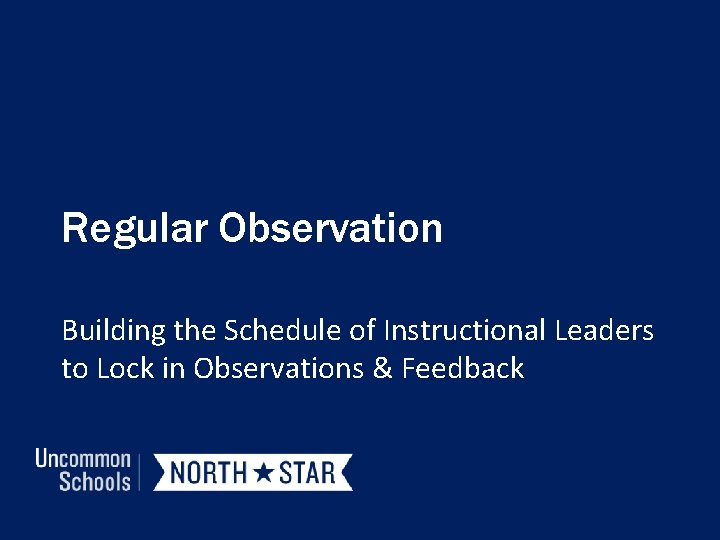 Regular Observation Building the Schedule of Instructional Leaders to Lock in Observations & Feedback