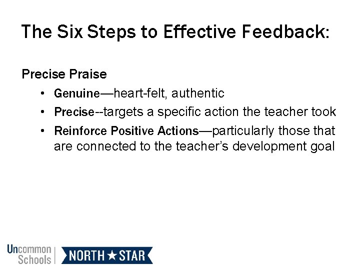 The Six Steps to Effective Feedback: Precise Praise • Genuine—heart-felt, authentic • Precise--targets a