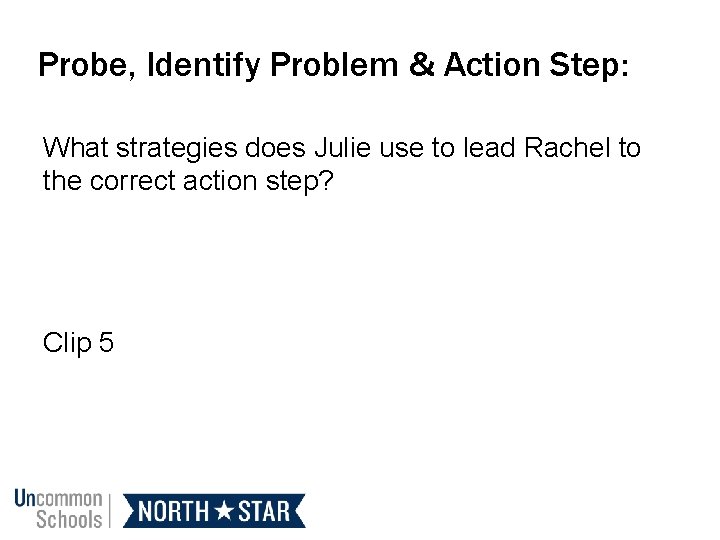 Probe, Identify Problem & Action Step: What strategies does Julie use to lead Rachel