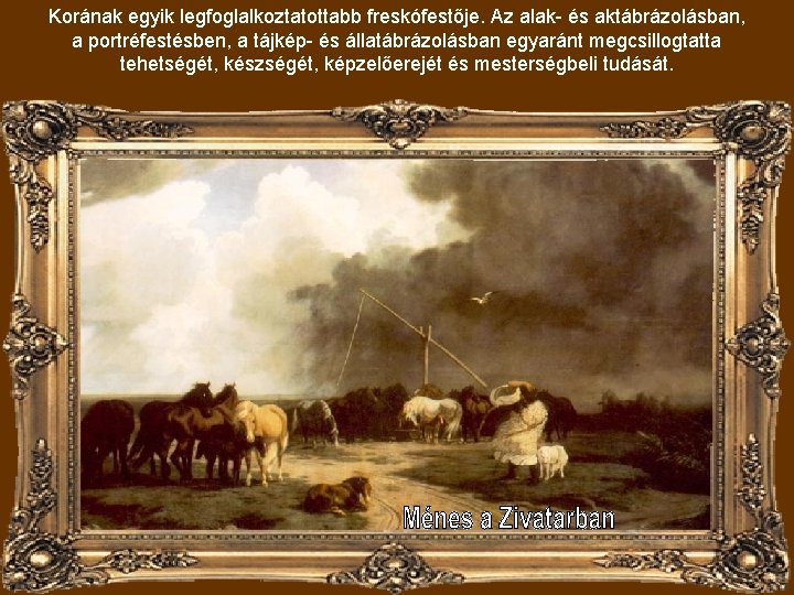 Korának egyik legfoglalkoztatottabb freskófestője. Az alak- és aktábrázolásban, a portréfestésben, a tájkép- és állatábrázolásban