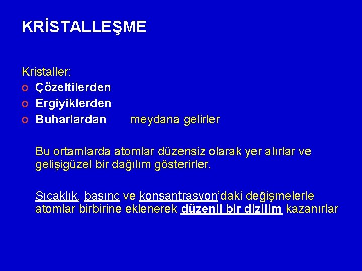KRİSTALLEŞME Kristaller: o Çözeltilerden o Ergiyiklerden o Buharlardan meydana gelirler Bu ortamlarda atomlar düzensiz