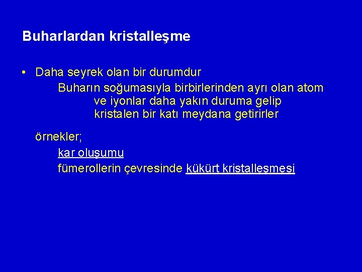 Buharlardan kristalleşme • Daha seyrek olan bir durumdur Buharın soğumasıyla birbirlerinden ayrı olan atom