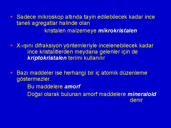 § Sadece mikroskop altında tayin edilebilecek kadar ince taneli agregatlar halinde olan kristalen malzemeye