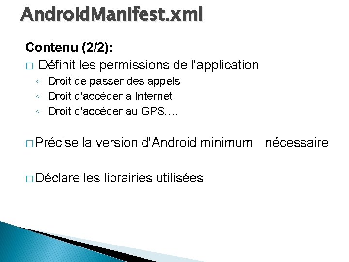 Android. Manifest. xml Contenu (2/2): � Définit les permissions de l'application ◦ Droit de