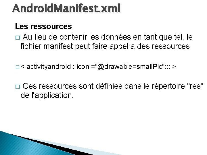 Android. Manifest. xml Les ressources � Au lieu de contenir les données en tant