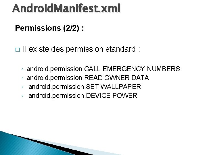 Android. Manifest. xml Permissions (2/2) : � Il existe des permission standard : ◦