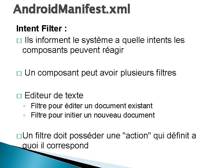 Android. Manifest. xml Intent Filter : � Ils informent le système a quelle intents