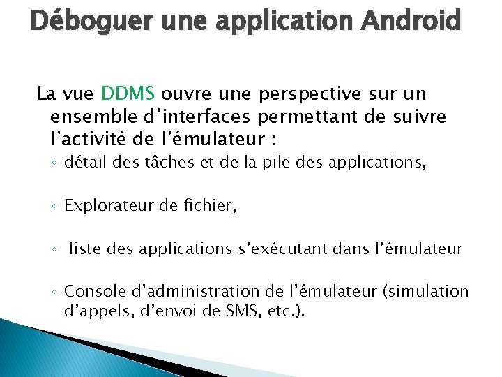 Déboguer une application Android La vue DDMS ouvre une perspective sur un ensemble d’interfaces