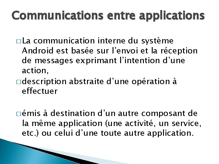 Communications entre applications � La communication interne du système Android est basée sur l’envoi
