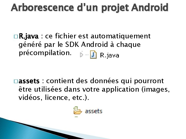 Arborescence d’un projet Android � R. java : ce fichier est automatiquement généré par