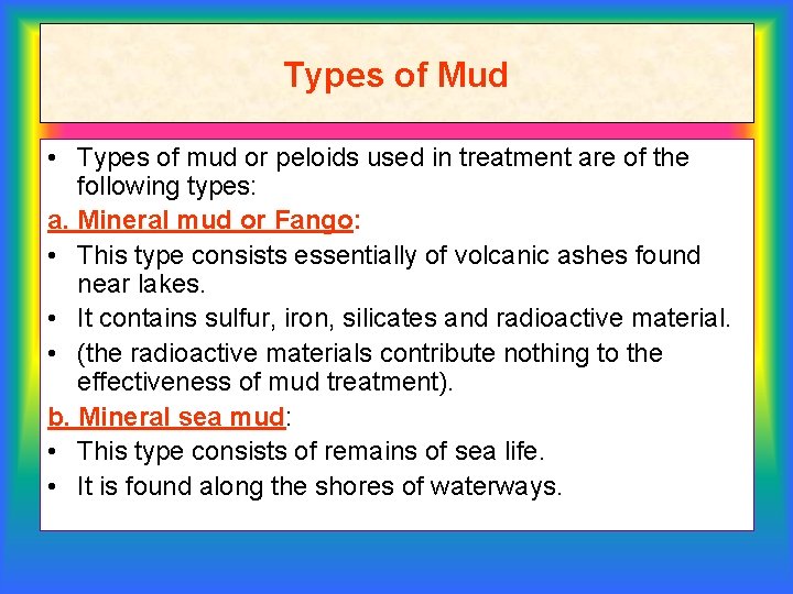 Types of Mud • Types of mud or peloids used in treatment are of